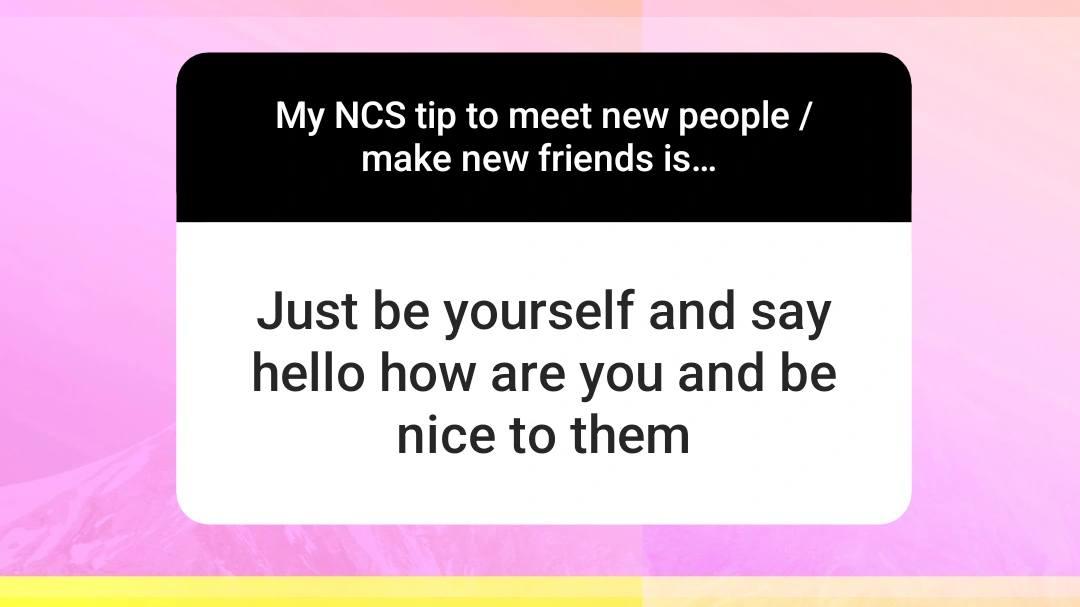 just be yourself and say hello to them. be nice to them