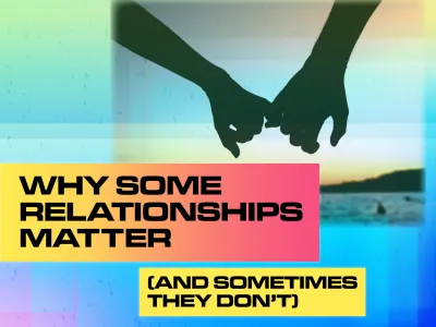 21_14_025 WHY SOME RELATIONSHIPS MATTER (AND SOMETIMES THEY DON'T)_BLOG TILE_V1