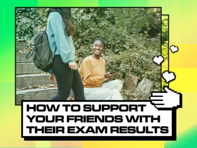 HOW TO SUPPORT YOUR FRIENDS WITH THEIR EXAM RESULTS