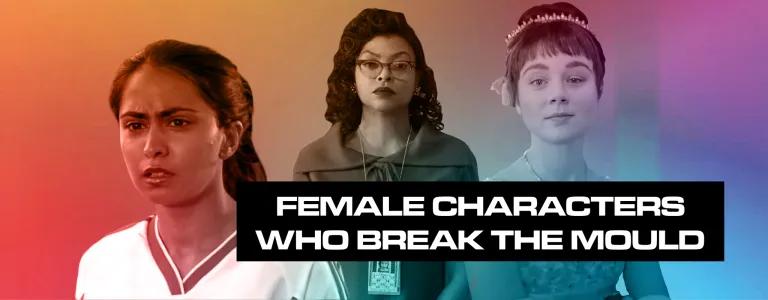 Female Characters who break the mould