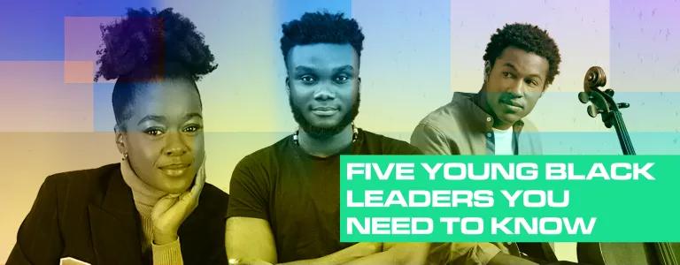 Five Young Black Leaders You Need To Know About_BLOG HEADER