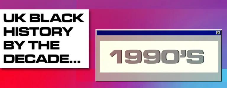 21_24_011 - UK Black History By The Decade- 1990s_BLOG HEADER_V1