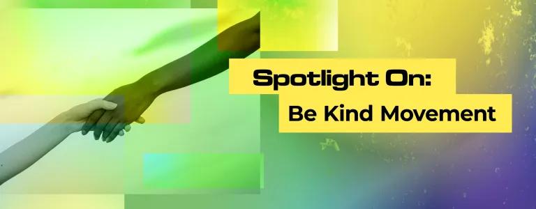 Spotlight On Be Kind Movement