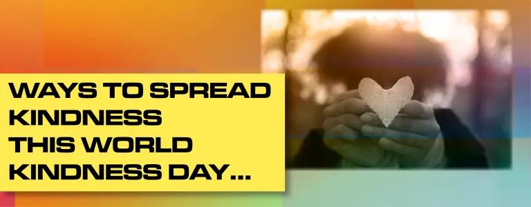 World Kindness Day 10 Ways To Show Kindness_BLOG HEADER