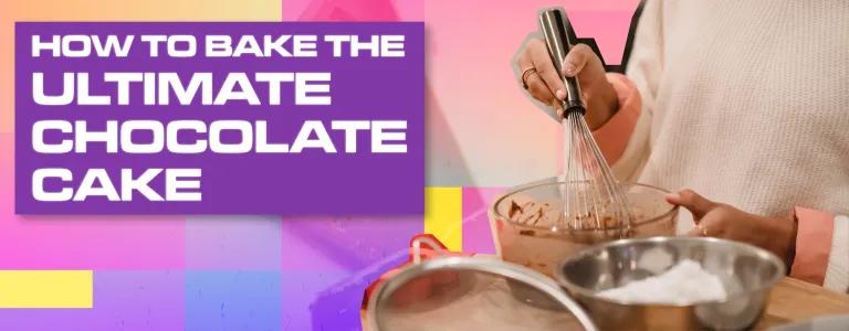 HOW TO BAKE THE ULTIMATE CHOCOLATE CAKE_BLOG HEADER