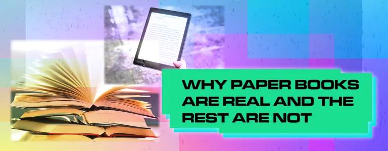 Why Paper Books Are Real And The Rest Are Not