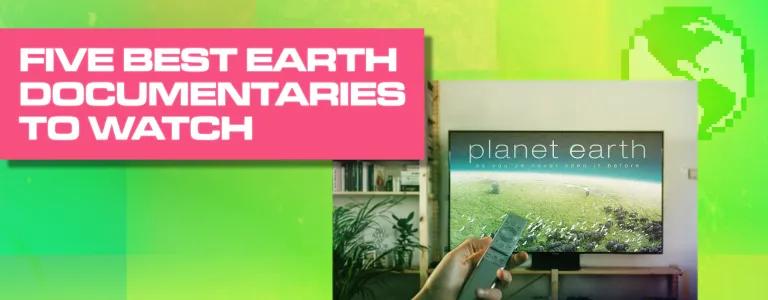 THE FIVE BEST EARTH DOCUMENTARIES TO WATCH_BLOG HEADER_V1
