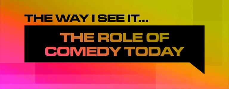 THE ROLE OF COMEDY TODAY_