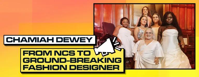  CHAMIAH DEWEY FROM NCS TO GROUND-BREAKING FASHION DESIGNER_BLOG HEADER