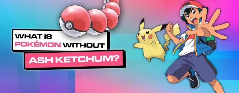 What Is Pokémon Without Ash Ketchum__BLOG_HEADER