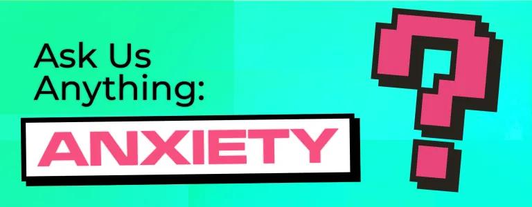 Ask Us Anything Anxiety_BLOG HEADER