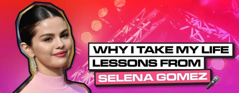 Why I Take My Life Lessons From Selena Gomez_ Header