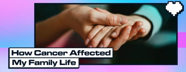 A wide-format image with a central photograph of two people gently holding hands with interlocking fingers. Below the photo is a banner with the text "How Cancer Affected My Family Life"