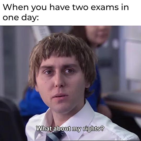 A meme of Jay from The Inbetweeners TV show, looking confused in class. the text reads: When you have two exams in one day...what about my rights?