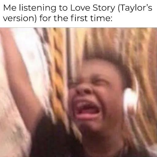 A meme showing a blurred image of a boy wearing headphones and raising one arm. The caption reads, "Me listening to Love Story (Taylor’s version) for the first time:"