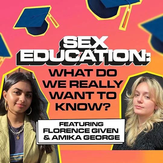 Sex education: what do we really want to know? Featuring Florence Given and Amika George 