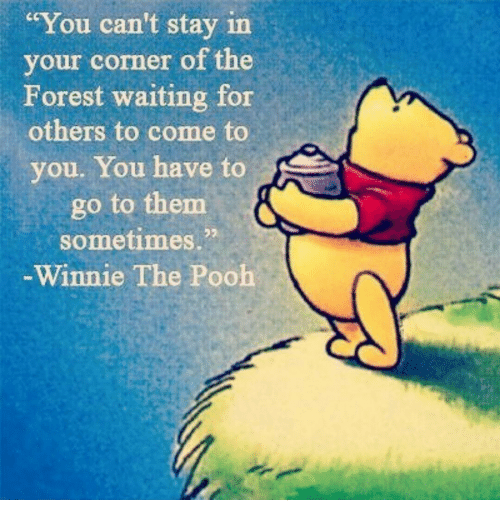 Winnie the Pooh - you can't stay in your corner of the forest!